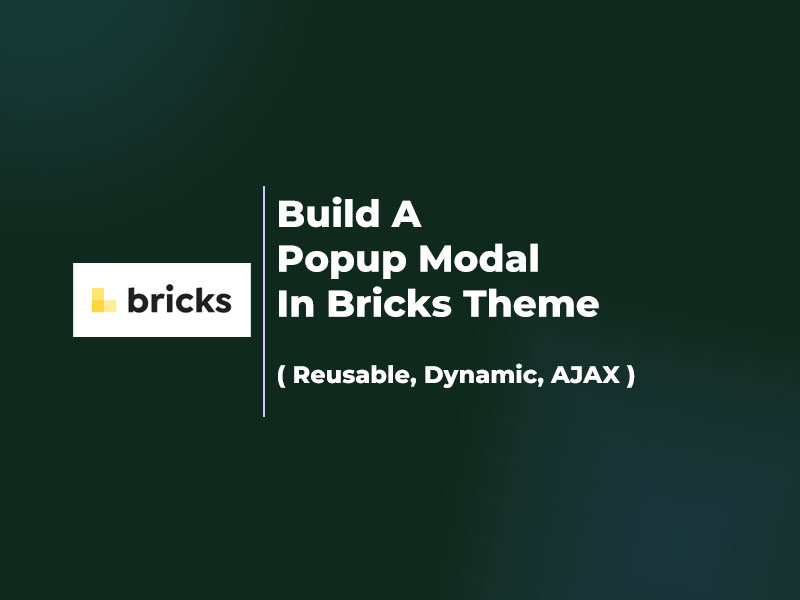Build A Dynamic Resuable Ajax Supported Popup Modal In Bricks Builder